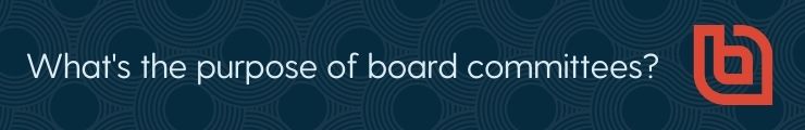 Read on to learn the purpose of nonprofit board committees.