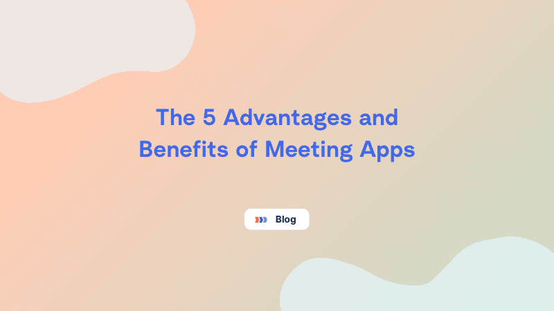 The 5 Advantages and Benefits of Meeting Apps