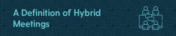 Hybrid meetings are meetings where people attend in-person and remotely at the same time.